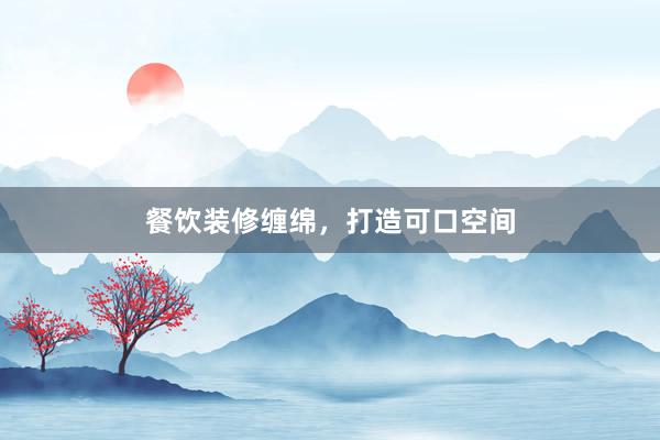 餐饮装修缠绵，打造可口空间