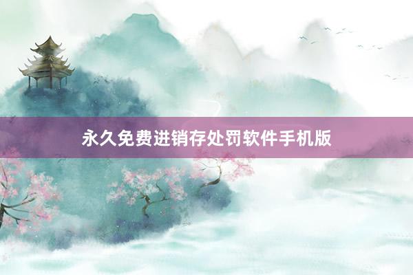 永久免费进销存处罚软件手机版
